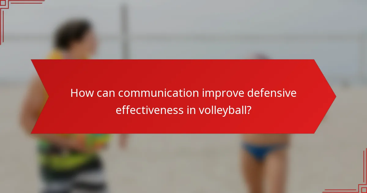 How can communication improve defensive effectiveness in volleyball?