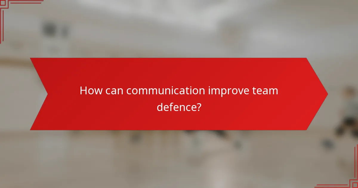 How can communication improve team defence?