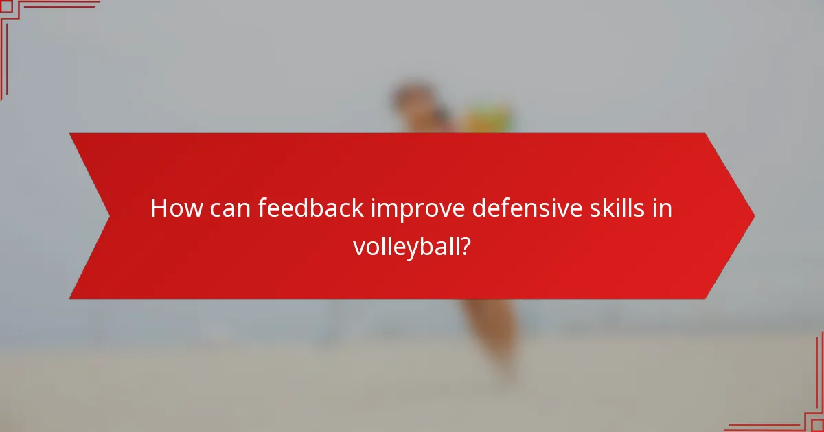 How can feedback improve defensive skills in volleyball?