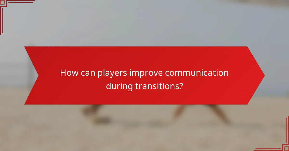 How can players improve communication during transitions?