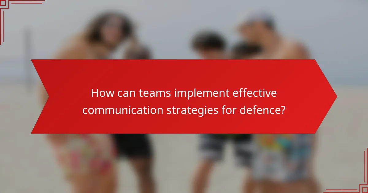 How can teams implement effective communication strategies for defence?