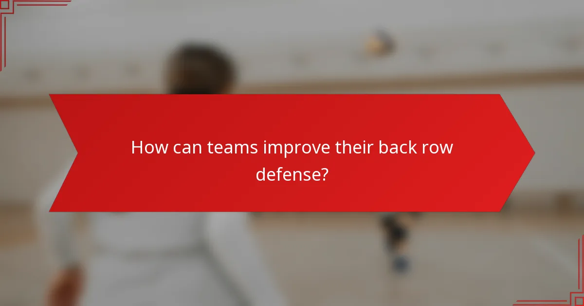 How can teams improve their back row defense?