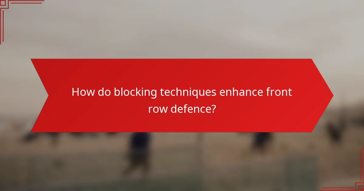 How do blocking techniques enhance front row defence?