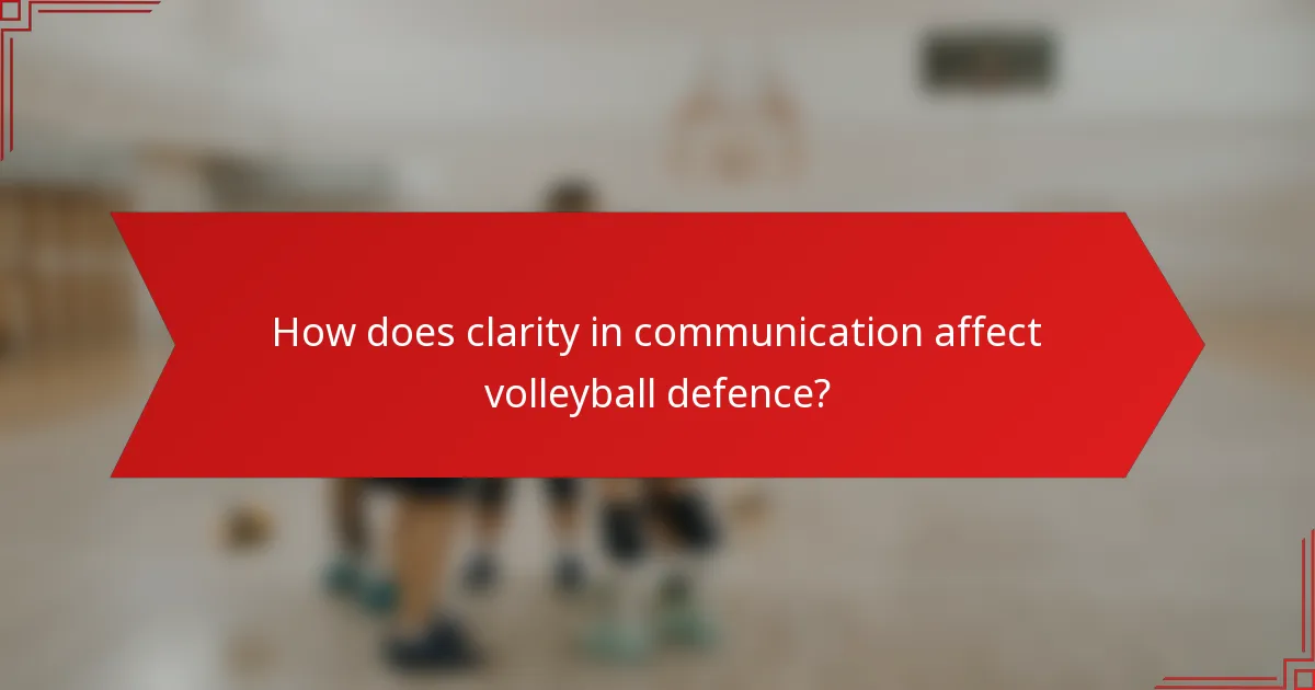 How does clarity in communication affect volleyball defence?