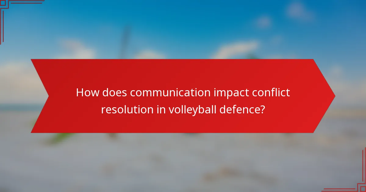 How does communication impact conflict resolution in volleyball defence?