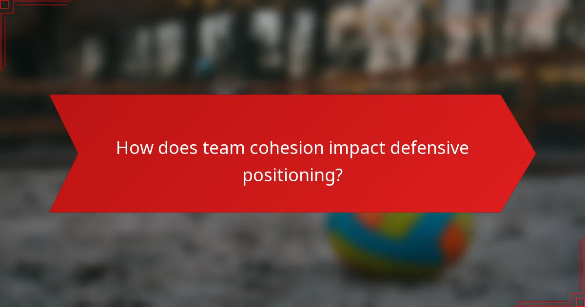 How does team cohesion impact defensive positioning?