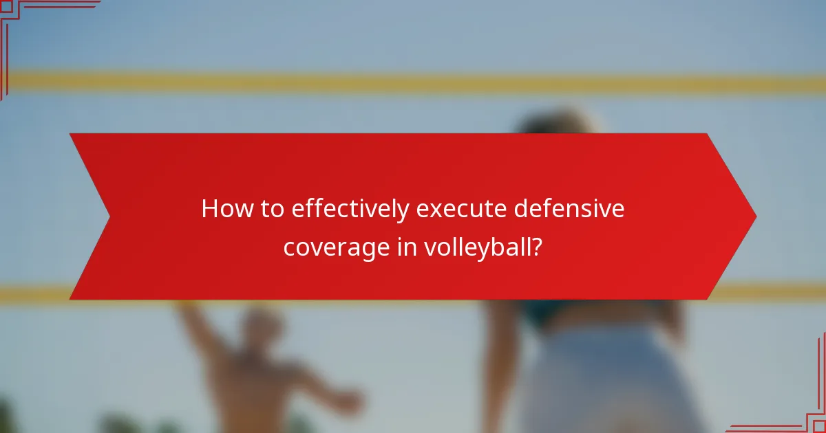 How to effectively execute defensive coverage in volleyball?