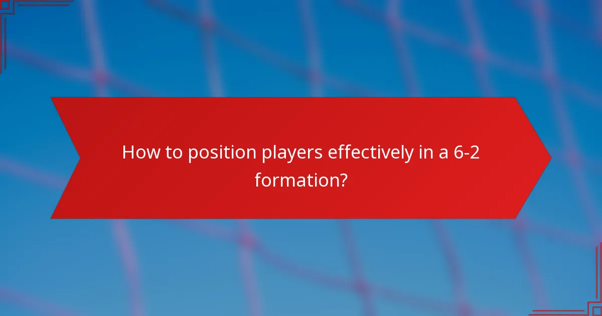 How to position players effectively in a 6-2 formation?