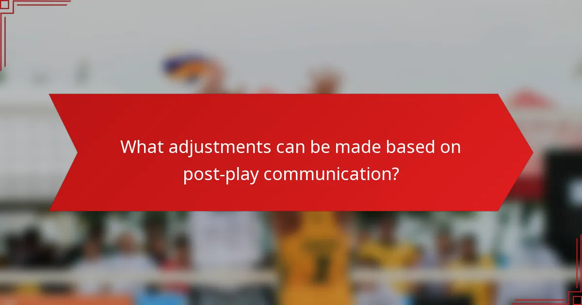 What adjustments can be made based on post-play communication?