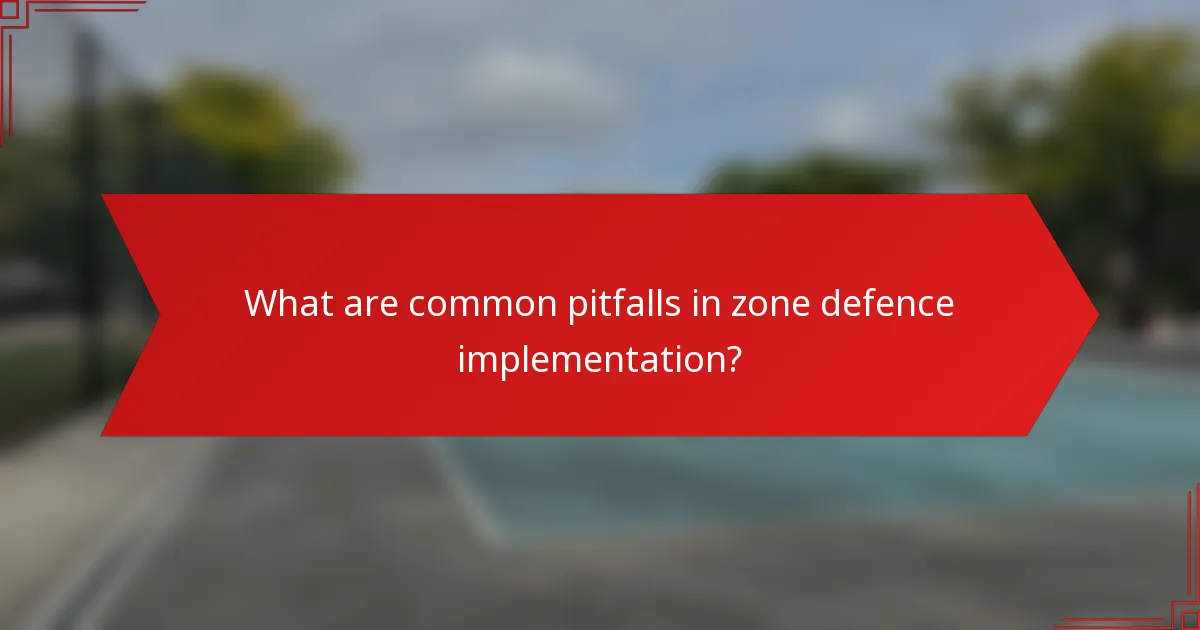 What are common pitfalls in zone defence implementation?