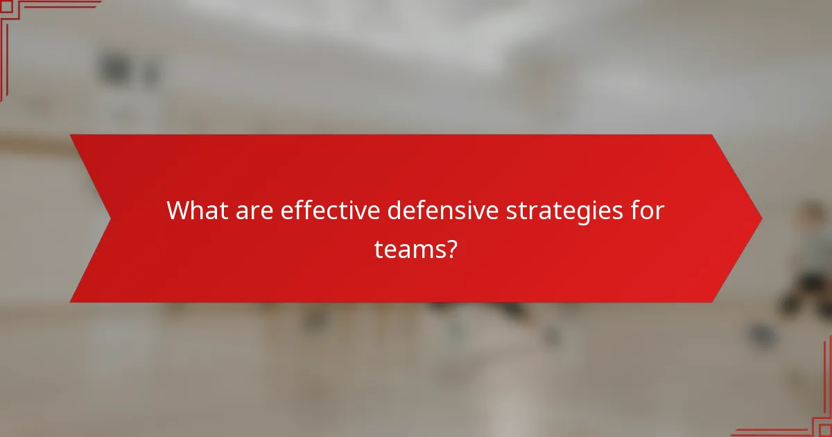 What are effective defensive strategies for teams?