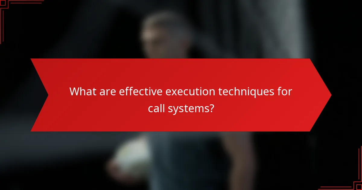 What are effective execution techniques for call systems?