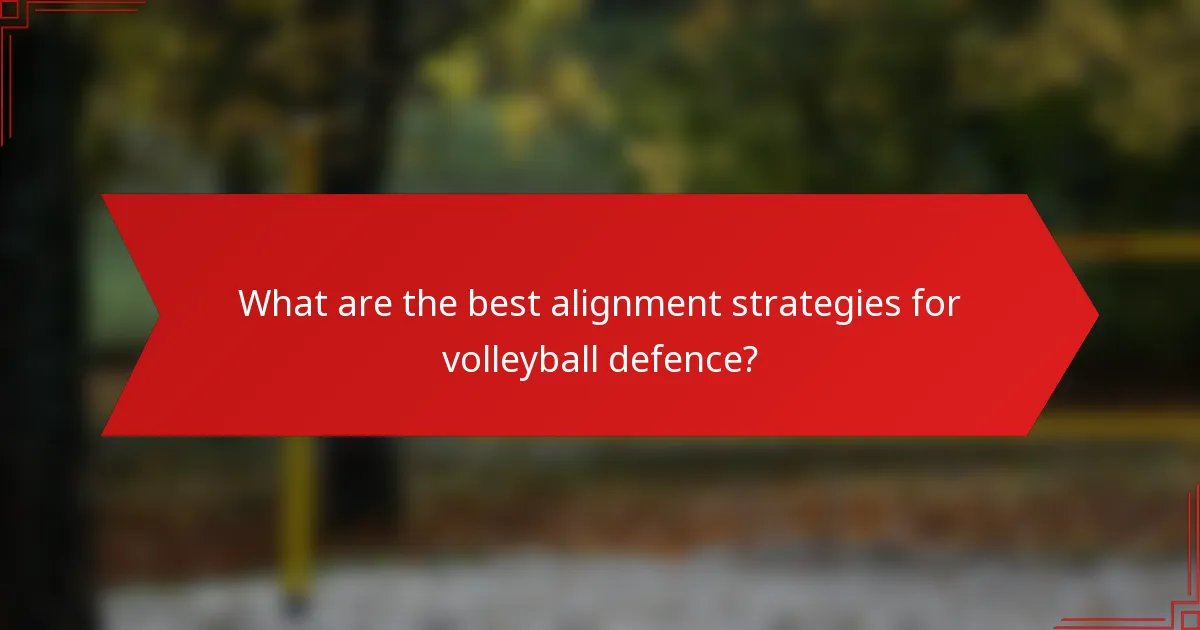 What are the best alignment strategies for volleyball defence?