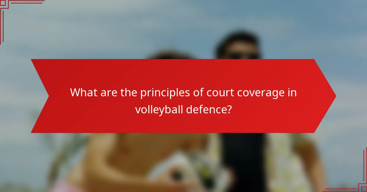 What are the principles of court coverage in volleyball defence?
