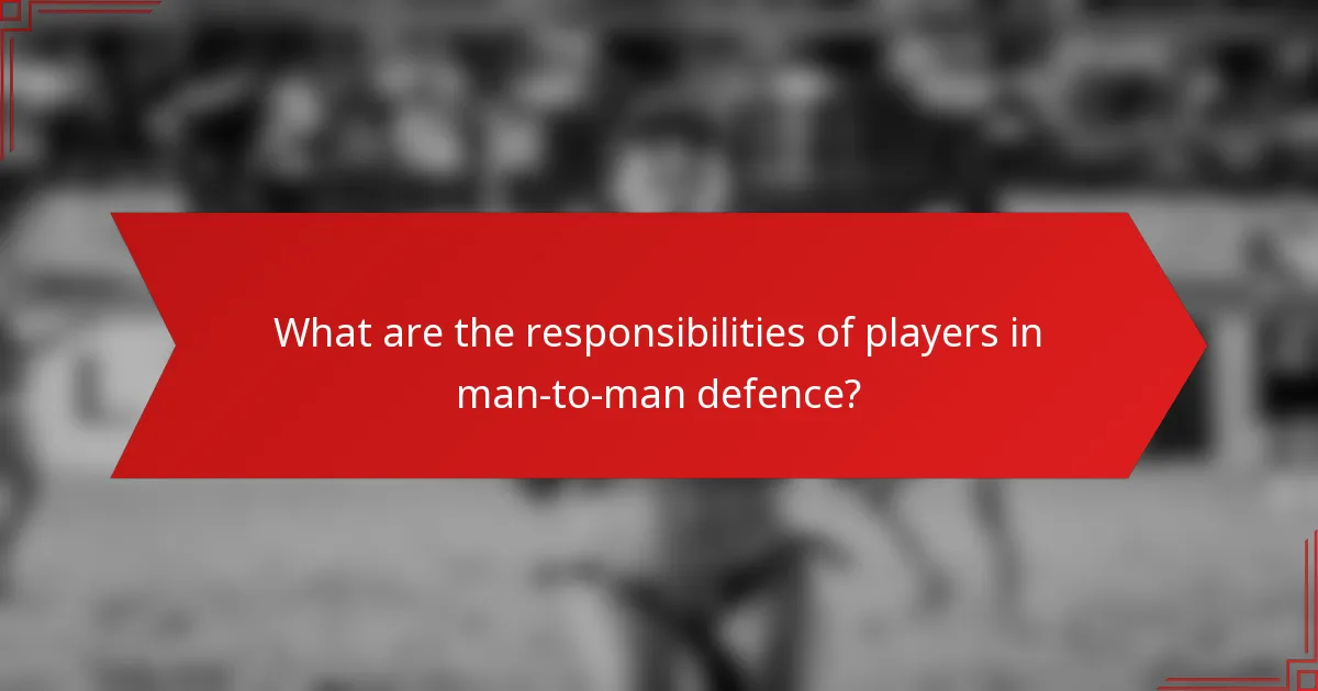 What are the responsibilities of players in man-to-man defence?