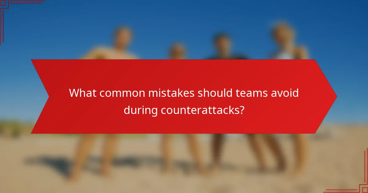 What common mistakes should teams avoid during counterattacks?