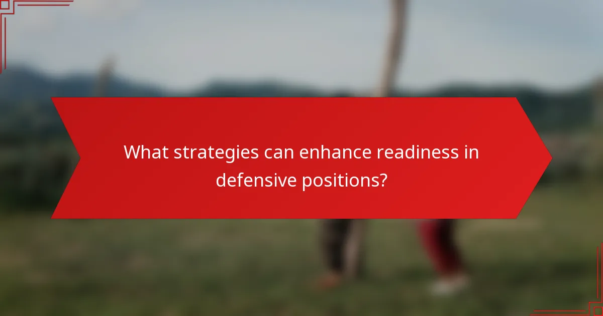 What strategies can enhance readiness in defensive positions?