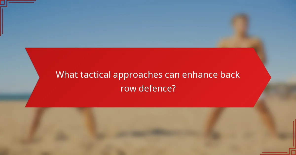 What tactical approaches can enhance back row defence?