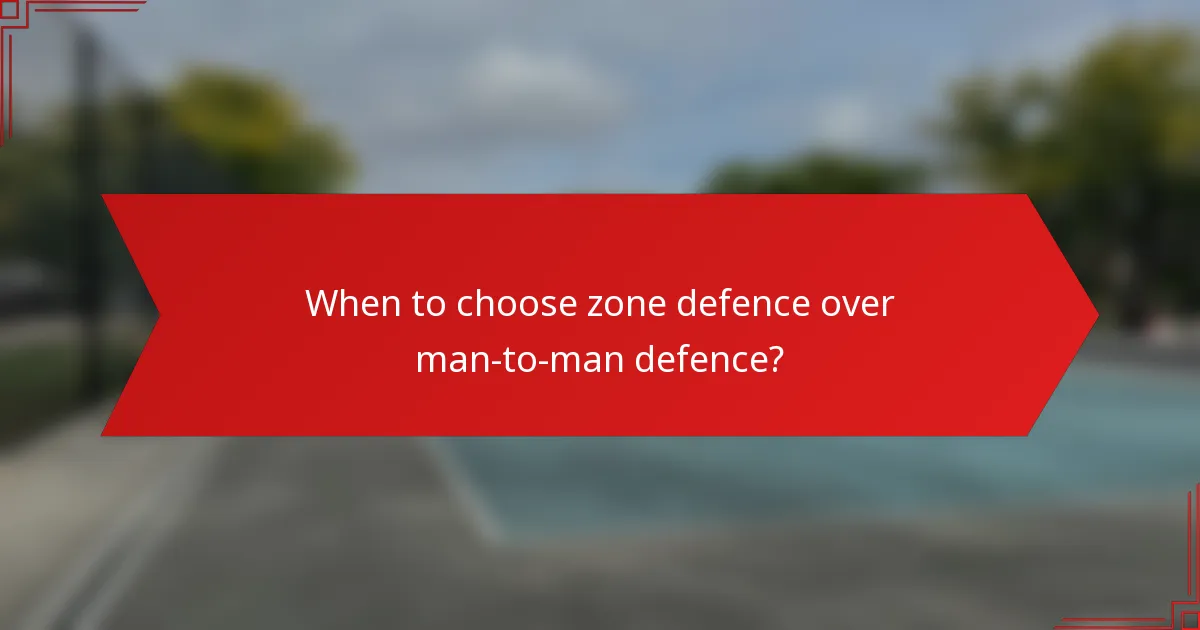 When to choose zone defence over man-to-man defence?