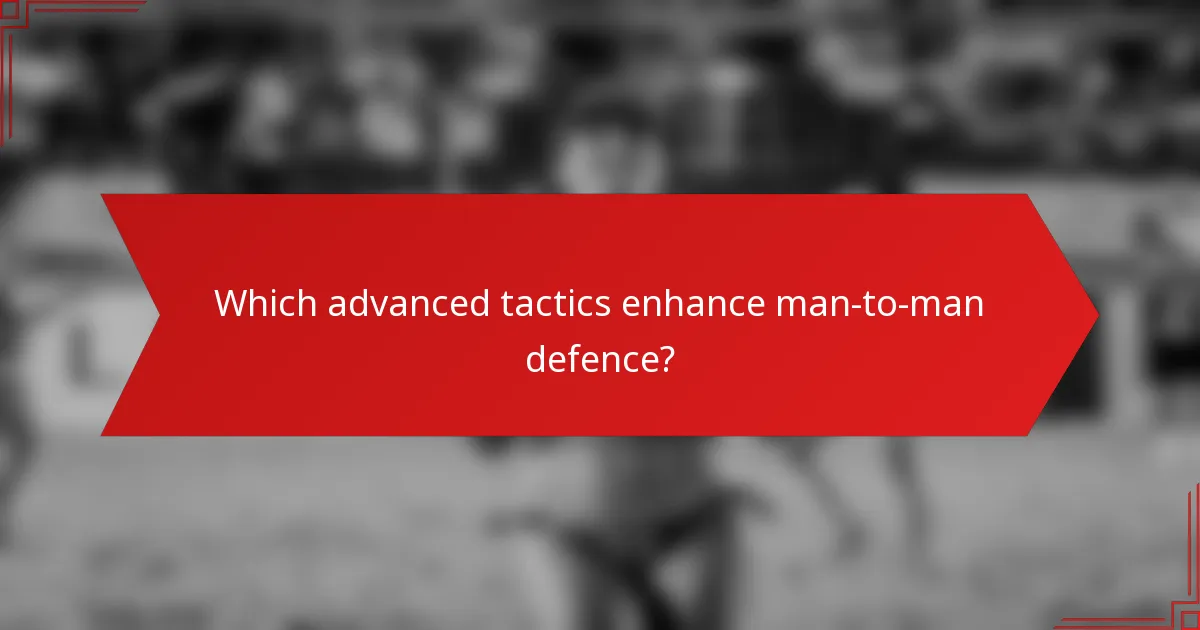 Which advanced tactics enhance man-to-man defence?