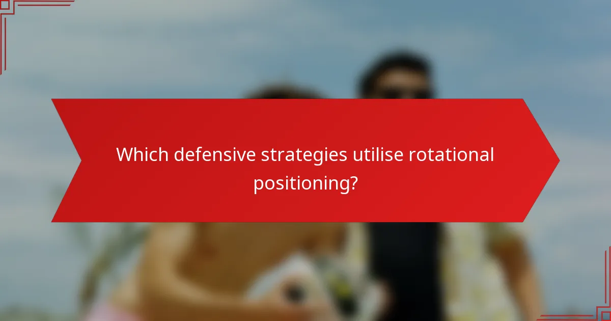 Which defensive strategies utilise rotational positioning?