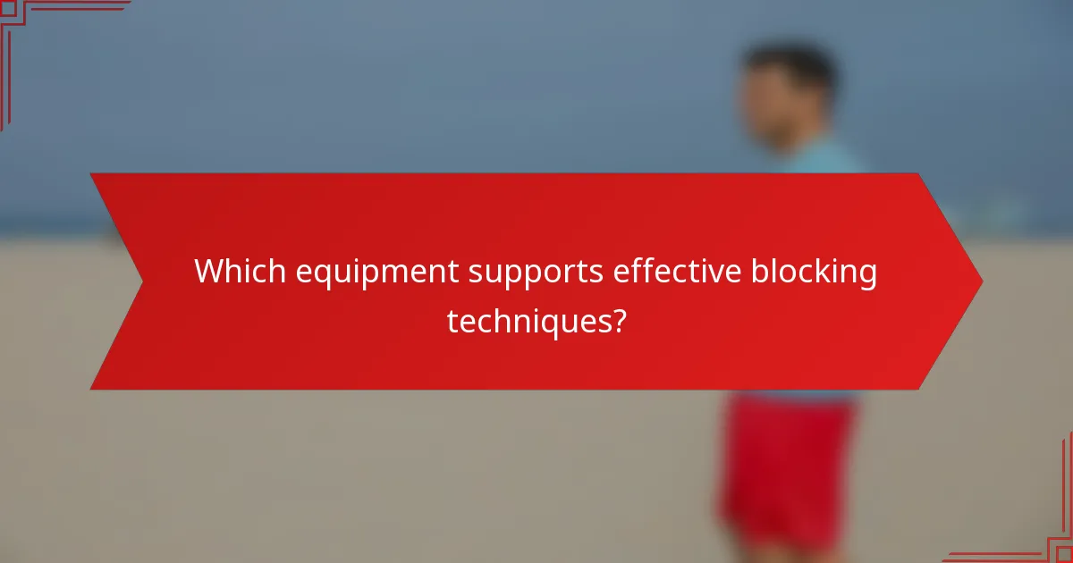Which equipment supports effective blocking techniques?