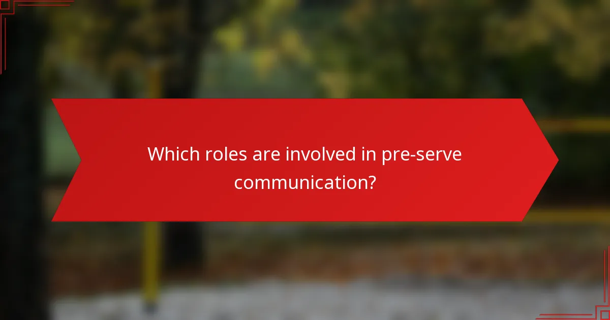 Which roles are involved in pre-serve communication?